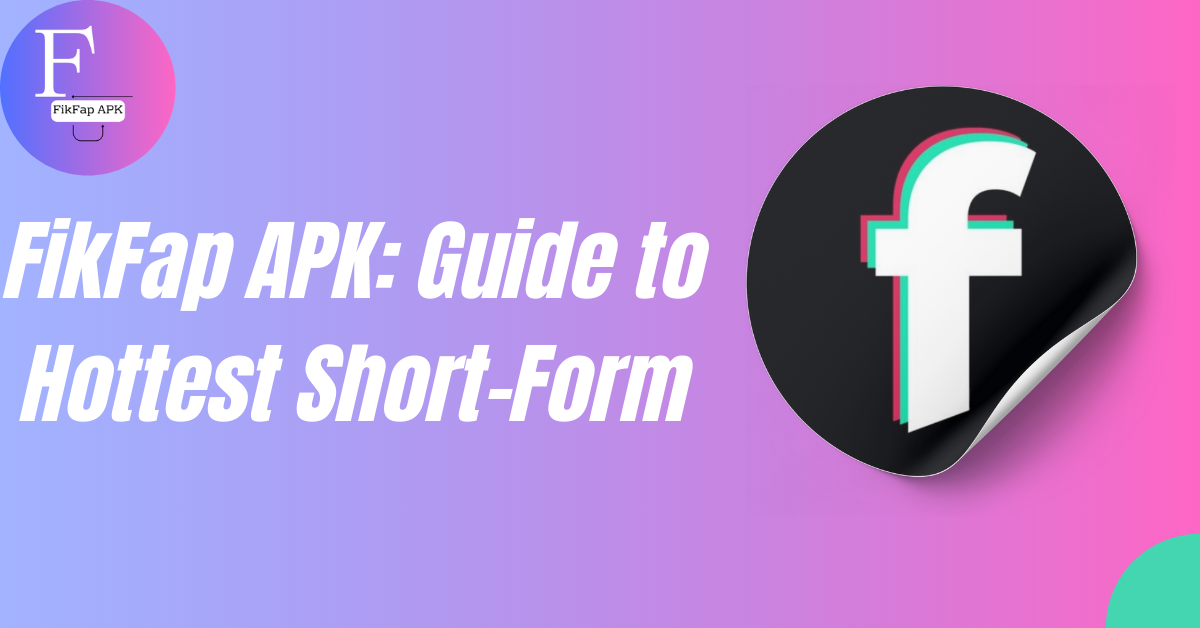 FikFap APK: Everything You Need to Know About Downloading and Using It Safely